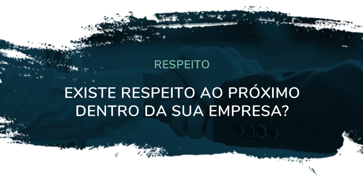 Respeito – Existe respeito ao próximo dentro da sua empresa?