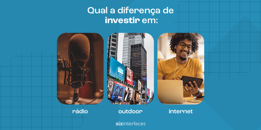 Qual a Diferença de Investir em Rádio, Outdoor ou Internet?