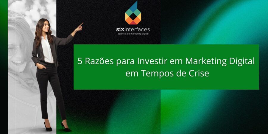 5 Razões para Investir em Marketing Digital em Tempos de Crise