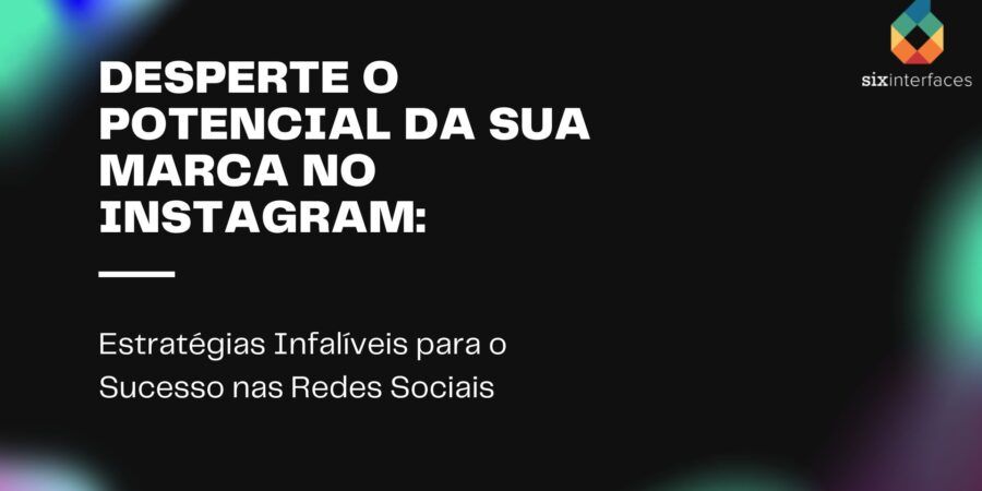 Desperte o Potencial da sua Marca no Instagram: Estratégias Infalíveis para o Sucesso nas Redes Sociais