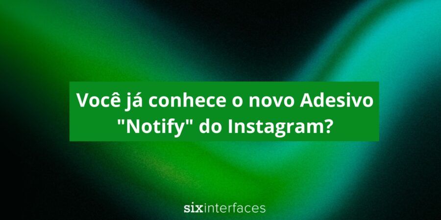 Você Já Conhece o Novo Adesivo “Notify” do Instagram?
