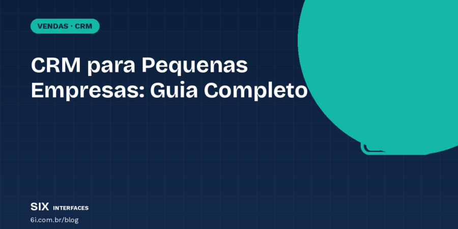 CRM para Pequenas Empresas: Guia de Escolha e Uso Real