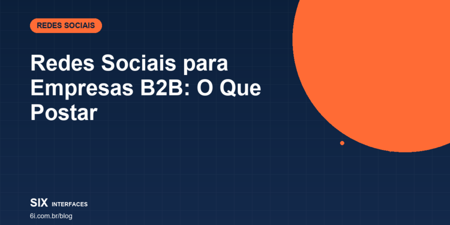 Redes Sociais para Empresas B2B: O Que Postar Quando o Produto Não É Visual