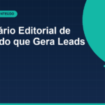 Calendário Editorial de Conteúdo que Gera Leads: Guia Prático